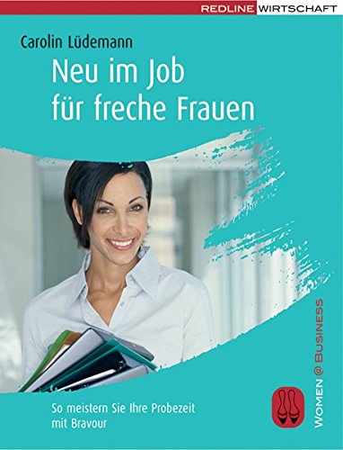 Neu im Job für freche Frauen. So meistern Sie Ihre Probezeit mit Bravour
