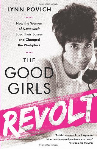 The Good Girls Revolt: How the Women of Newsweek Sued their Bosses and Changed the Workplace