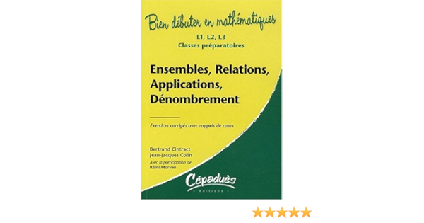 Amazon Fr Ensembles Relations Applications Denombrement Exercices Corriges Avec Rappels De Cours L1 L 2 L3 Classes Preparatoires Collection Bien Debuter En Mathematiques Cintract Bertrand Colin Jean Jacques Morvan Remi Livres