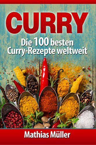 Download Curry: Die 100 besten Curry-Rezepte weltweit (Asiatisch 4) Download Curry: Die 100 besten Curry-Rezepte weltweit (Asiatisch 4)