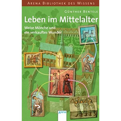 Leben im Mittelalter - Weise Mönche und ein verkauftes Wunder (Arena Bibliothek des Wissens - Lebendige Geschichte)