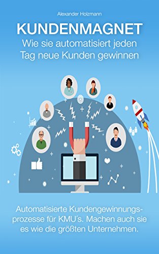 Download Kundenmagnet: Wie sie automatisiert jeden Tag neue Kunden gewinnen Download Kundenmagnet: Wie sie automatisiert jeden Tag neue Kunden gewinnen