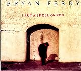 I put a spell on you (5 versions, 1993) - Bryan Ferry