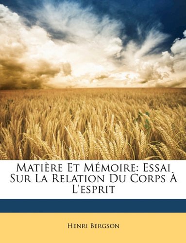 Matiere Et Memoire: Essai Sur La Relation Du Corps A L'Esprit