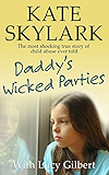 Daddy's Wicked Parties: The Most Shocking True Story of Child Abuse Ever Told (Skylark Child Abuse True Stories Book 2)