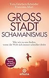 Großstadtschamanismus: Wie wir zu uns finden, wenn die Welt sich immer schneller dreht by Vera Griebert-Schröder, Franziska Muri