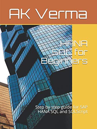 HANA SQL for Beginners: Step by step guide for SAP HANA SQL and SQLScript