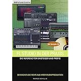 FL Studio in der Praxis. Die Referenz für Einsteiger und Profis. So machen Sie mehr aus Ihrer Musikproduktion!