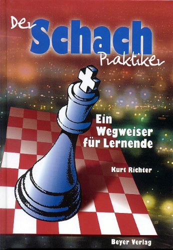 Der Schachpraktiker: Ein Wegweiser für Lernende Der Schachpraktiker: Ein Wegweiser für Lernende