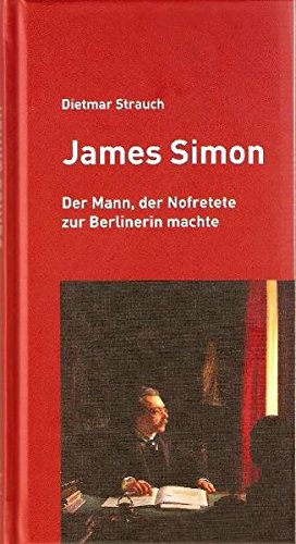 James Simon: Der Mann, der Nofretete zur Berlinerin machte
