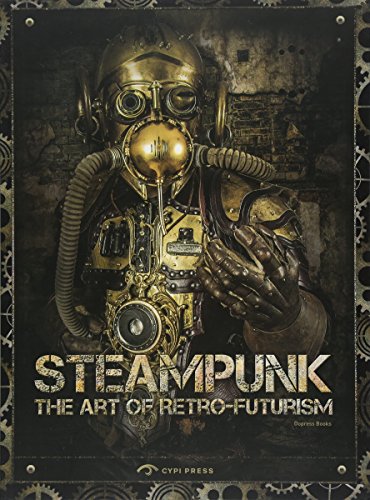 The Art of Steam Punk: The Art of Retro-Futurism