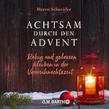 Achtsam durch den Advent: Ruhig und gelassen bleiben in der Vorweihnachtszeit by Maren Schneider