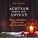 Achtsam durch den Advent: Ruhig und gelassen bleiben in der Vorweihnachtszeit by Maren Schneider