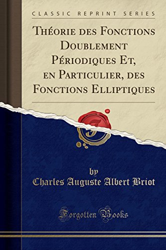 Theorie Des Fonctions Doublement Periodiques Et, En Particulier, Des Fonctions Elliptiques (Classic Reprint) en ligne