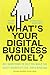 What's Your Digital Business Model?: Six Questions to Help You Build the Next-Generation Enterprise by 