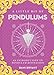 A Little Bit of Pendulums: An Introduction to Pendulum Divination by Dani Bryant