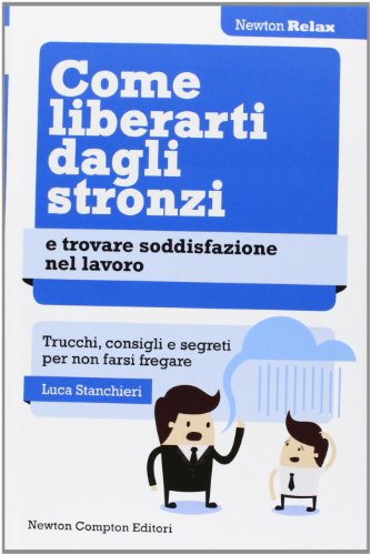 Come liberarti dagli stronzi e trovare soddisfazione nel lavoro Come liberarti dagli stronzi e trovare soddisfazione nel lavoro