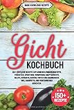 Gicht Kochbuch: 150+ köstliche Rezepte zum genießen. Ernährungstipps. Frühstück, Smoothies, Vorspeisen, Hauptgerichte, Salate, Desserts, Kuchen, Torten und Knabbereien. inkl. Hausmittel by 