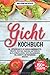 Gicht Kochbuch: 150+ köstliche Rezepte zum genießen. Ernährungstipps. Frühstück, Smoothies, Vorspeisen, Hauptgerichte, Salate, Desserts, Kuchen, Torten und Knabbereien. inkl. Hausmittel by 