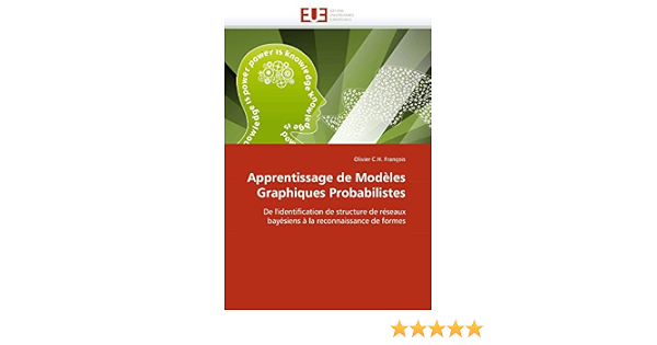 Amazon Fr Apprentissage De Modeles Graphiques Probabilistes Francois O Livres