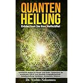 QUANTENHEILUNG: Entdecken Sie Ihre Heilkräfte! Schmerzen lindern in Körper und Geist - Entdecken Sie maximales Glück und abso
