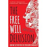 The Free Will Delusion: How We Settled for the Illusion of Morality
