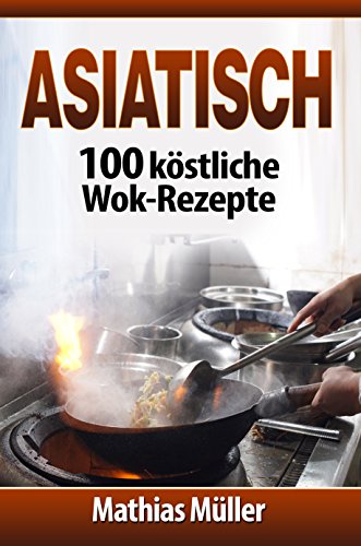 Asiatisch 100 Köstliche Wok Rezepte - 