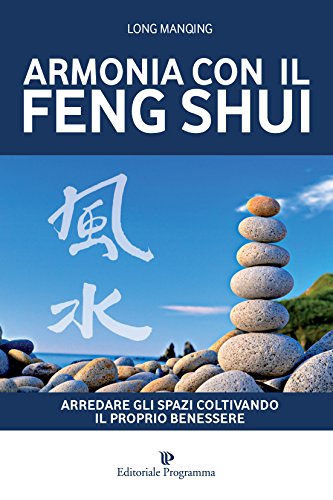 Armonia con il Feng Shui: Arredare gli spazi coltivando il proprio benessere (Italian Edition)