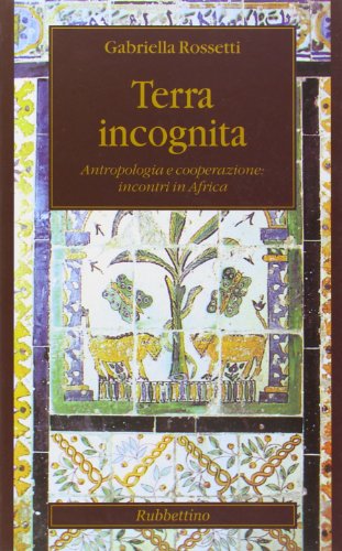 Terra incognita. Antropologia e cooperazione: incontri in Africa Terra incognita. Antropologia e cooperazione: incontri in Africa