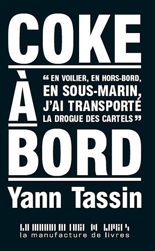 Coke à bord : En voilier, en hors-bord, en sous-marin, j'ai transporté la drogue des cartels Coke à bord : En voilier, en hors-bord, en sous-marin, j'ai transporté la drogue des cartels