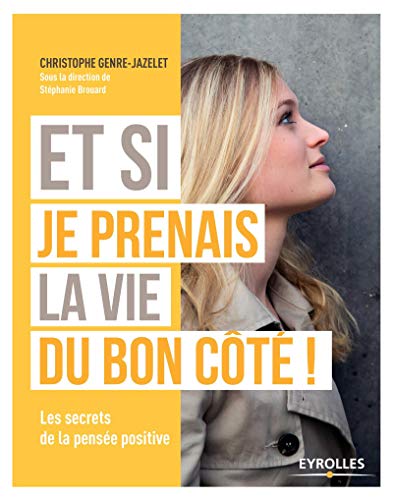 Et si je prenais la vie du bon côté !: Les secrets de la pensée positive. Et si je prenais la vie du bon côté !: Les secrets de la pensée positive.