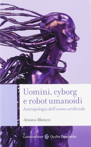 Uomini, cyborg e robot umanoidi. Antropologia dell'uomo artificiale Uomini, cyborg e robot umanoidi. Antropologia dell'uomo artificiale