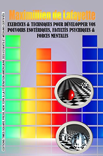 EXERCICES & TECHNIQUES POUR DÉVELOPPER VOS POUVOIRS ESOTÉRIQUES, FACULTÉS PSYCHIQUES & FORCES MENTALES