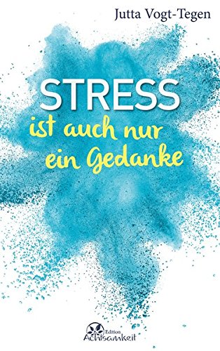 Stress ist auch nur ein Gedanke (Edition Achtsamkeit)