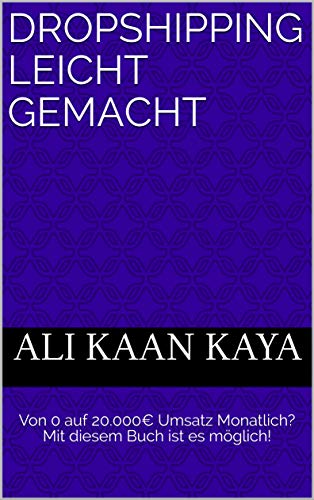 Dropshipping leicht gemacht: Von 0 auf 20.000€ Umsatz Monatlich? Mit diesem Buch ist es möglich!