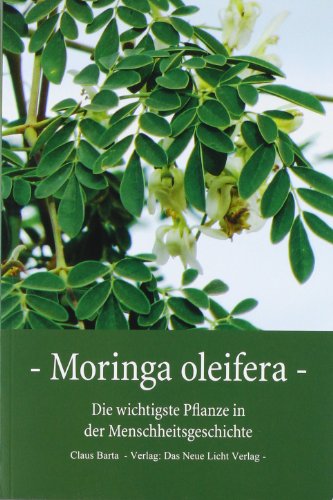 Preisvergleich Produktbild Moringa Oleifera: Die wichtigste Pflanze in der Menschheitsgeschichte