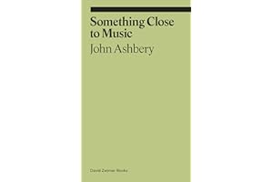 John Ashbery Something Close to Music /anglais: Late Art Writings, Poems, and Playlists