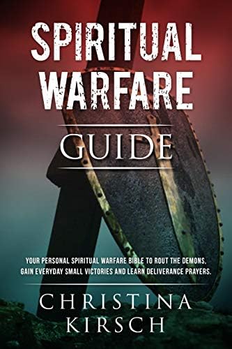 Spiritual Warfare Guide: Your Personal Spiritual Warfare Bible to Rout the Demons, Gain Everyday Small Victories and Learn Deliverance Prayers.
