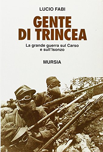 Gente di trincea. La grande guerra sul Carso e sull'Isonzo Gente di trincea. La grande guerra sul Carso e sull'Isonzo