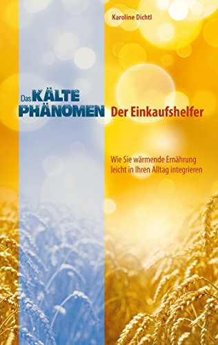 Download Das Kältephänomen - der Einkaufshelfer: Wie Sie wärmende Ernährung leicht in den Alltag integrieren Download Das Kältephänomen - der Einkaufshelfer: Wie Sie wärmende Ernährung leicht in den Alltag integrieren