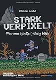 STARK VERPIXELT: Was vom Spiel(en) übrig blieb (Computerarchäologie) by
