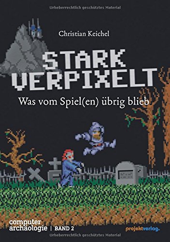 STARK VERPIXELT: Was vom Spiel(en) übrig blieb (Computerarchäologie)