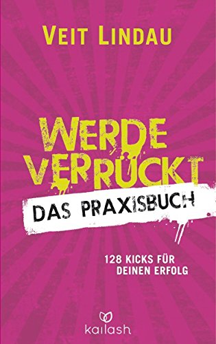 Download Werde verrückt - Das Praxisbuch: 128 Kicks für deinen Erfolg Download Werde verrückt - Das Praxisbuch: 128 Kicks für deinen Erfolg