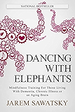 Dancing with Elephants: Mindfulness Training For Those Living With Dementia, Chronic Illness or an Aging Brain (How to Die Smiling Book 1)