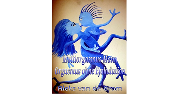 Multiorgasmus Mann Orgasmus Ohne Ejakulation Ebook Van De Brom Aleks Amazon De Kindle Shop