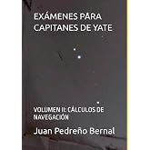 EX&Aacute;MENES PARA CAPITANES DE YATE: VOLUMEN II: C&Aacute;LCULOS DE NAVEGACI&Oacute;N