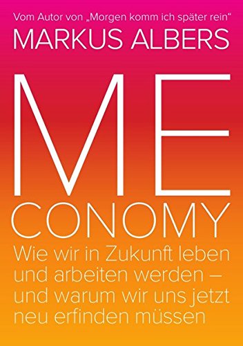 Meconomy: Wir in Zukunft leben und arbeiten werden - und warum wir uns jetzt neu erfinden müssen (Orange Edition)