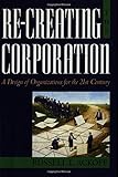 Re-Creating the Corporation: A Design of Organizations for the 21st Century by 