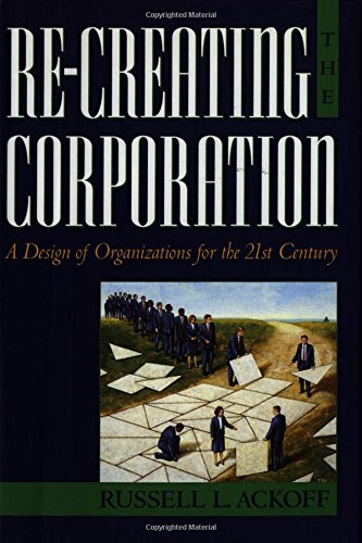 Re-Creating the Corporation: A Design of Organizations for the 21st Century
