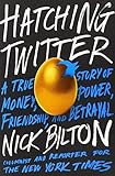 Hatching Twitter: A True Story of Money, Power, Friendship, and Betrayal by Nick Bilton